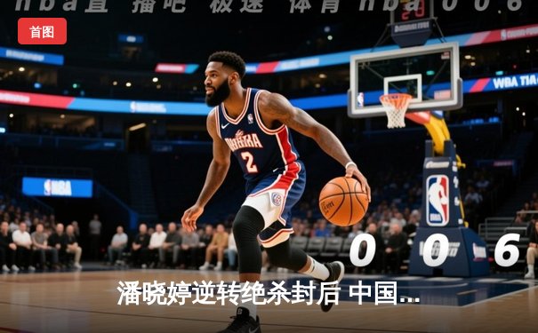 潘晓婷逆转绝杀封后 中国九球公开赛上演惊心逆转