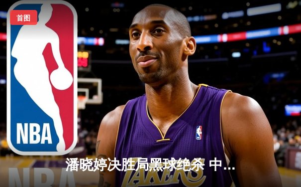 潘晓婷决胜局黑球绝杀 中国九球公开赛上演经典逆转